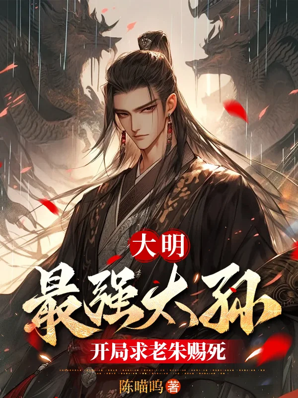 大明：最強太孫，開局求老朱賜死