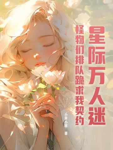 星際萬人迷，怪物們排隊跪求我契約