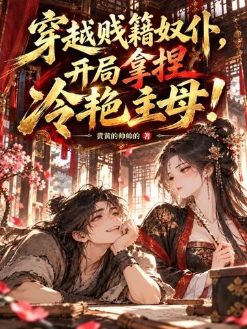 穿越賤籍奴僕，開局拿捏冷豔主母！