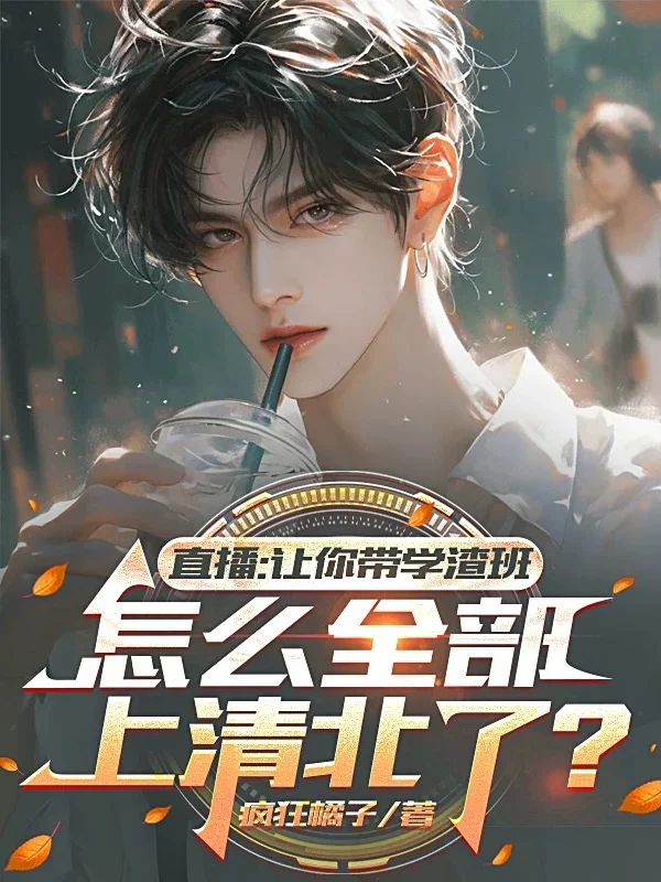 直播：讓你帶學渣班，怎麼全部上清北了？