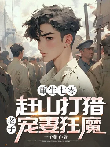 重生七零：趕山打獵，老子寵妻狂魔