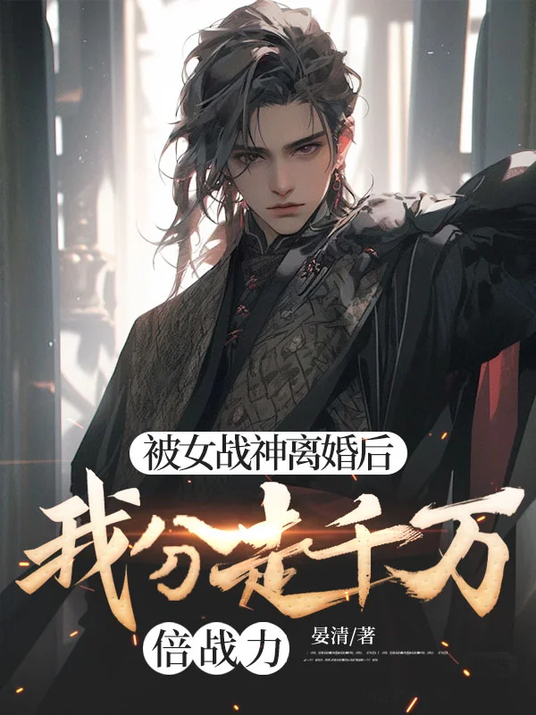 被女戰神離婚後，我分走千萬倍戰力