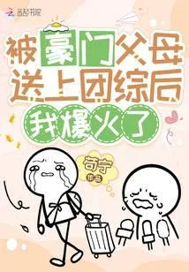 被豪門父母送上團綜後，我爆火了