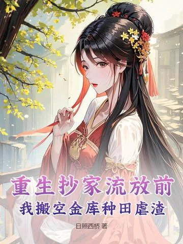 重生抄家流放前，我搬空金庫種田虐渣