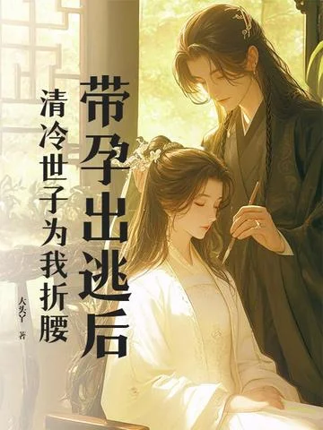 帶孕出逃後，清冷世子為我折腰