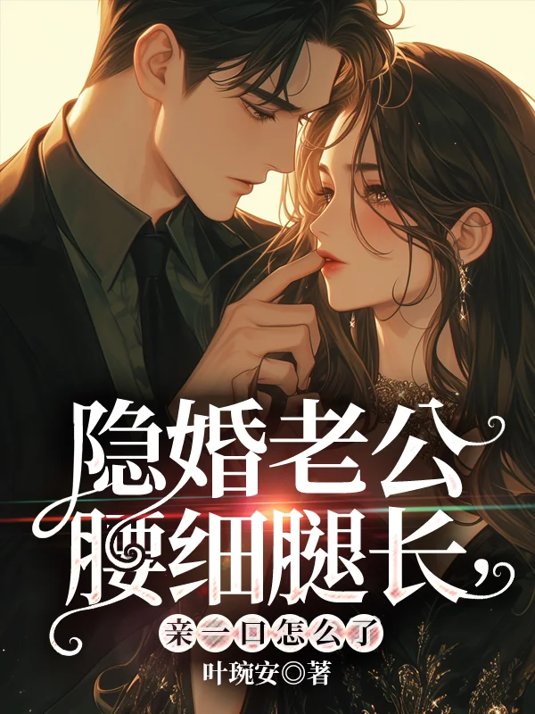 隱婚老公腰細腿長，親一口怎麼了