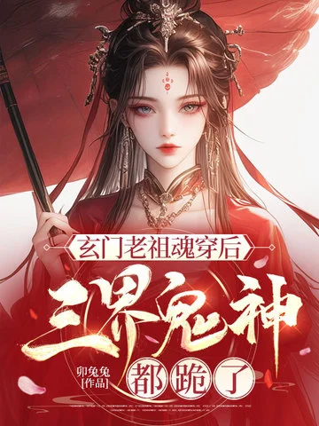 玄門老祖魂穿後，三界鬼神都跪了