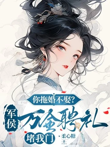 你拖婚不娶？軍侯萬金聘禮堵我門