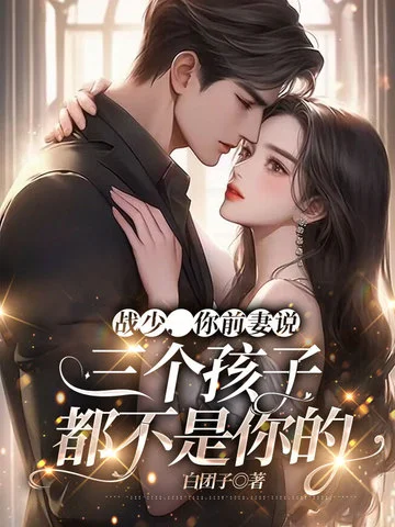 戰少，你前妻說三個孩子都不是你的