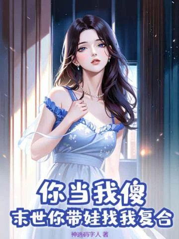 你當我傻？末世你帶娃找我複合