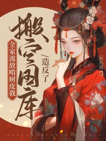 全家流放啃樹皮，我搬空國庫造反了