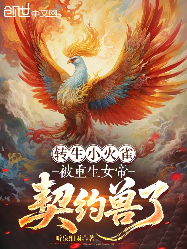 轉生小火雀，被重生女帝契約獸了