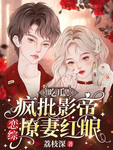 吃瓜！瘋批影帝戀綜撩妻紅眼