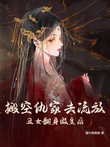搬空仇家去流放，醜女翻身做皇后