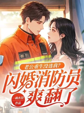 老公重生沒選我？閃婚消防員爽翻了