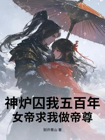 神爐囚我五百年，女帝求我做帝尊