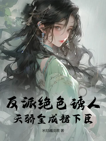 反派絕色誘人，天驕全成裙下臣