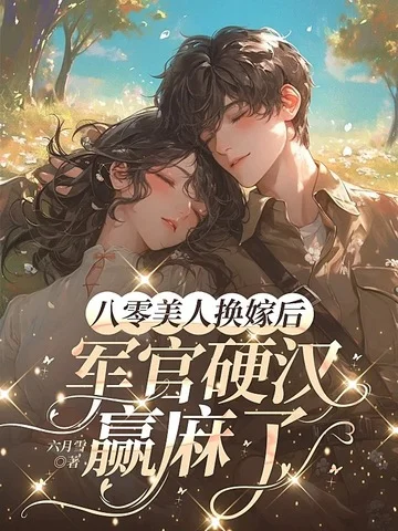 八零美人換嫁後，軍官硬漢贏麻了