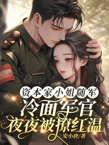 資本家小姐隨軍，冷麵軍官夜夜被撩紅溫