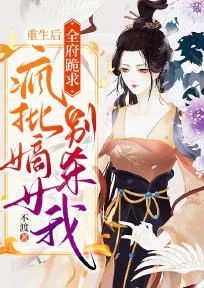 重生後，全府跪求瘋批嫡女別殺我