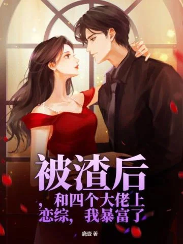 被渣後，和四個大佬上戀綜，我暴富了