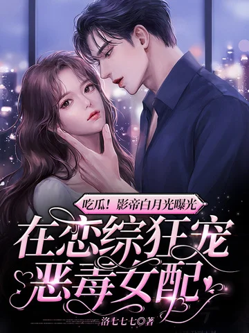 吃瓜！影帝白月光曝光，在戀綜狂寵惡毒女配