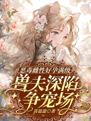 惡毒雌性好孕滿級，獸夫深陷爭寵場