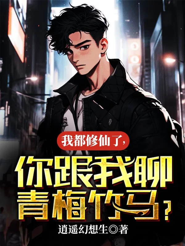 我都修仙了，你跟我聊青梅竹馬？