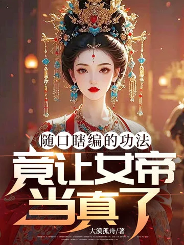 隨口瞎編的功法，竟讓女帝當真了