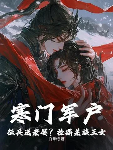 寒門軍戶：徵兵送老婆？撿漏羌族王女！