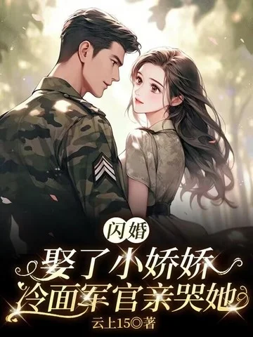 閃婚娶了小嬌嬌，冷麵軍官親哭她