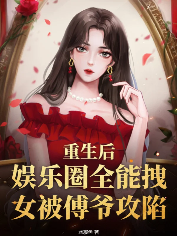 重生後，娛樂圈全能拽女被傅爺攻陷