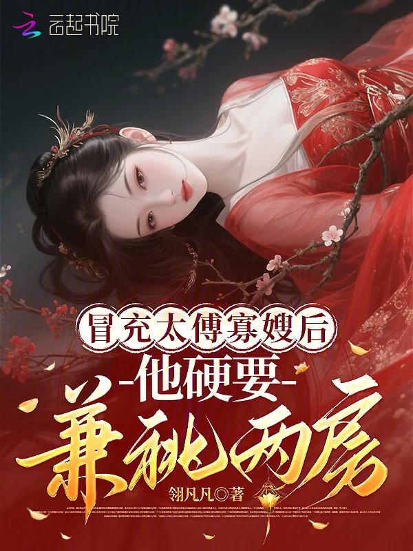 冒充太傅寡嫂後，他硬要兼祧兩房