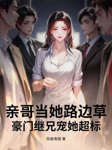 親哥當她路邊草，豪門繼兄寵她超標