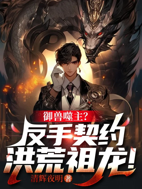 御獸噬主？反手契約洪荒祖龍！