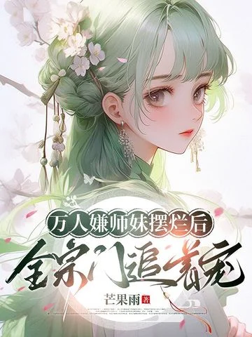 萬人嫌師妹擺爛後，全宗門追著寵