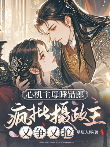 心機主母睡錯郎，瘋批攝政王又爭又搶