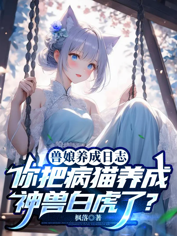 獸娘養成日誌：你把病貓養成神獸白虎了？