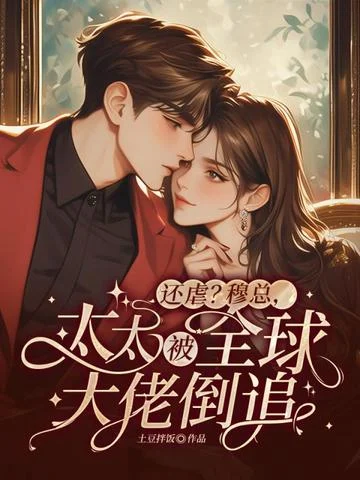 還虐？穆總，太太被全球大佬倒追！