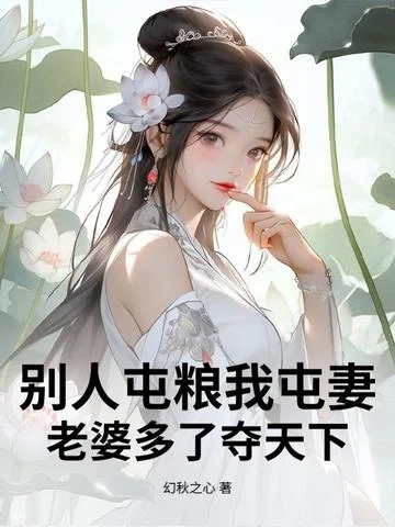 別人屯糧我屯妻，老婆多了奪天下