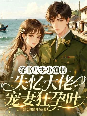 穿書八零小漁村，失憶大佬寵妻狂孕吐