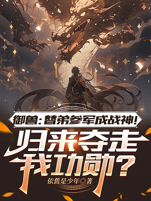 御獸：替弟參軍成戰神！歸來奪走我功勳？